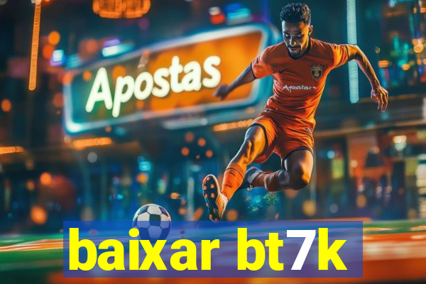 baixar bt7k